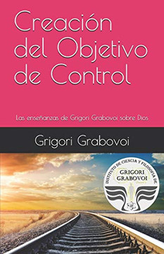 Creaci?n Del Objetivo De Control: Las Ense?anzas De Grigori Grabovoi Sobre Dios (Spanish Edition)