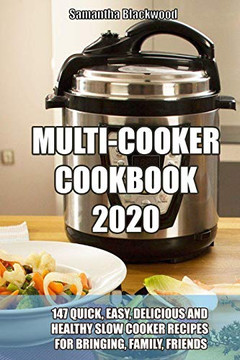 MULTI-COOKER COOKBOOK 2020: 147 Quick, Easy, Delicious and Healthy Slow Cooker Recipes for Bringing, Family, Friends
