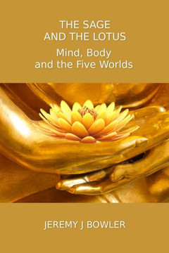 The Sage And The Lotus : Mind, Body And The Five Worlds