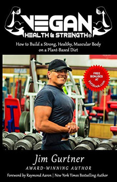 Vegan Health & Strength: How To Build A Strong, Healthy, Muscular Body On A Plant-Based Diet