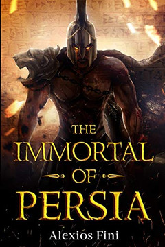 Immortal of Persia: From Argos to Persepolis (Ancient Persia)