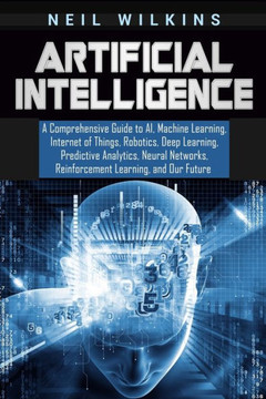 Artificial Intelligence: A Comprehensive Guide To Ai, Machine Learning, Internet Of Things, Robotics, Deep Learning, Predictive Analytics, Neural Networks, Reinforcement Learning, And Our Future - 9781092879675 Artificial Intelligence: A Comprehensive Guide To Ai, Machine Learning, Internet Of Things, Robotics, Deep Learning, Predictive Analytics, Neural Networks, Reinforcement Learning, And Our Future - 9781092879675