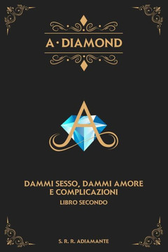 A-DIAMOND. Libro secondo: Dammi sesso, dammi amore e complicazioni (1) (Italian Edition)