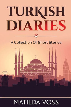 Turkish Diaries: A Collection Of Short Stories