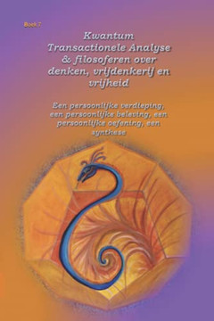 Kwantum Transactionele Analyse & Filosoferen Over Denken, Vrijdenkerij En Vrijheid: Een Persoonlijke Verdieping; Een Persoonlijke Beleving; Een Persoonlijke Oefening; Een Synthese (Dutch Edition)