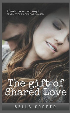 The Gift Of Shared Love : Seven Story's Of Love Shared