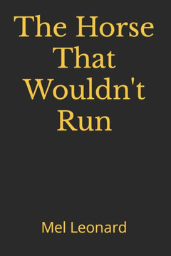 The Horse That Wouldn't Run: A Novel By Mel Leonard