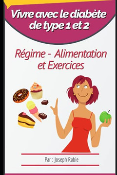 Vivre Avec Le Diab?te De Type 1 Et 2 : R?gime, Alimentation Et Exercices (French Edition)