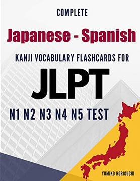 Complete Japanese - Spanish Kanji Vocabulary Flashcards For Jlpt N1 N2 N3 N4 N5 Test: Practice Japanese Language Proficiency Test Workbook Complete Japanese - Spanish Kanji Vocabulary Flashcards For Jlpt N1 N2 N3 N4 N5 Test: Practice Japanese Language Proficiency Test Workbook