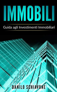 IMMOBILI: Guida agli Investimenti Immobiliari (Italian Edition)