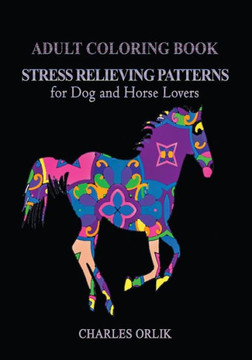 Adult Coloring Book: Stress Relieving Patterns: For Dog And Horse Lovers (Stress Relieving Patterns And Designs) (Volume 1)