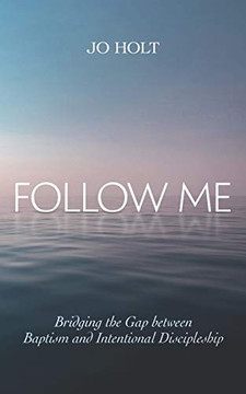 FOLLOW ME: Bridging the Gap between Baptism and Intentional Discipleship