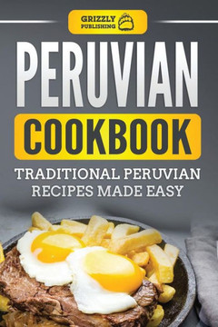 Peruvian Cookbook : Traditional Peruvian Recipes Made Easy