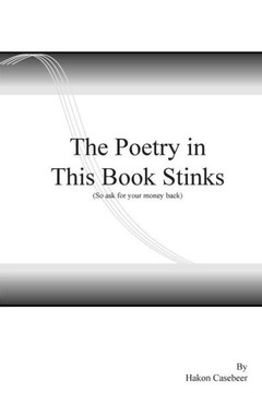 The Poetry In This Book Stinks, (So Ask For Your Money Back): So Ask For Your Money Back