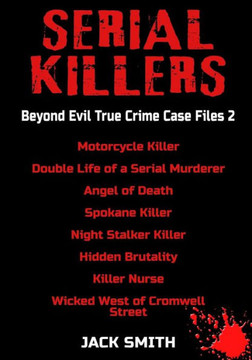 Serial Killers - Beyond Evil True Crime Case Files 2: Motorcycle Killer, Double Life Killer Of A Serial Murderer, Angel Of Death, Spokane Killer, Nigh