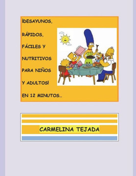 ?DESAYUNOS, R?PIDOS, F?CILES Y NUTRITIVOS PARA NINOS Y ADULTOS!... EN 12 MINUTOS: NO TE COMPLIQUES CON EL DESAYUNO... (REPOSTERIA. COCINA Y BEBIDA) (Spanish Edition)