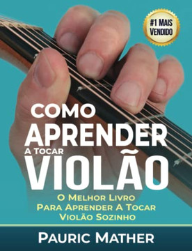 Como Aprender A Tocar Violao: O Melhor Livro Para Aprender A Tocar Violao Sozinho (Portuguese Edition)