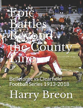 Epic Battles Beyond The County Line: Bellefonte Vs Clearfield Football Series 1913-2018