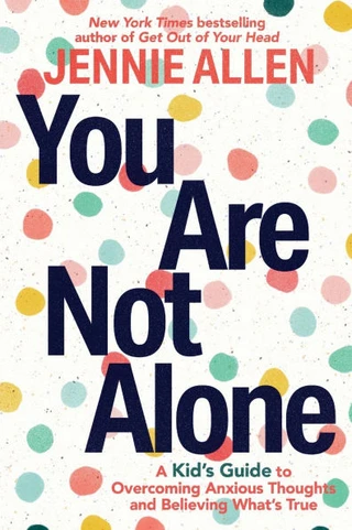 You Are Not Alone : A Kid's Guide to Overcoming Anxious Thoughts and Believing What's True