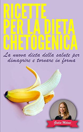 Ricette Per La Dieta Chetogenica: La Nuova Dieta Della Salute Per Dimagrire E Tornare In Forma (Perdita Di Peso) (Italian Edition)