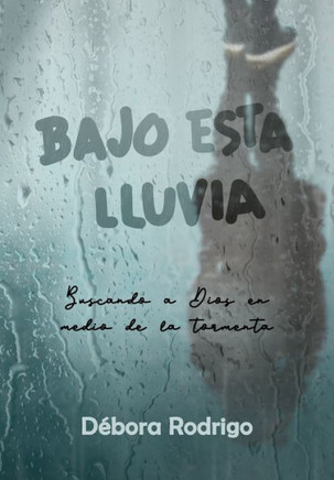 Bajo esta lluvia: Buscando a Dios en medio de la tormenta (Spanish Edition)
