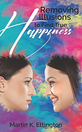 Removing Illusions To Find True Happiness (The Personal Enlightenment Series)