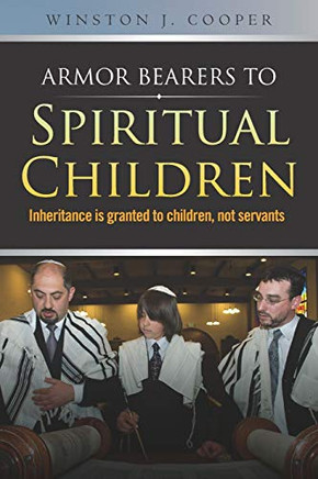 Armor Bearers To Spiritual Children: Inheritance Is Granted To Children, Not Servants