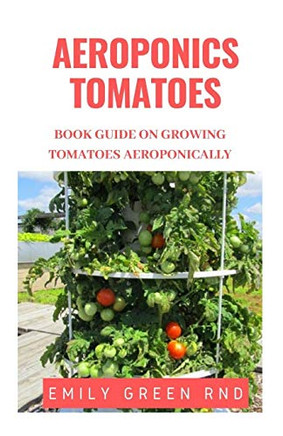 AEROPONICS TOMATOES: Book guide on growing tomatoes aeroponically