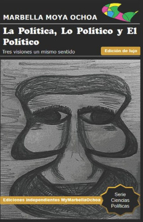 LA POL?TICA, LO POL?TICO Y EL POL?TICO: Tres visiones un mismo sentido (CIENCIAS POL?TICAS) (Spanish Edition)