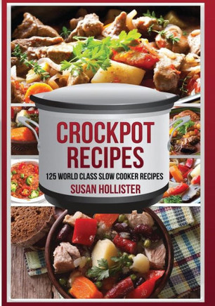 Crockpot Recipes: 125 World Class Slow Cooker Recipes (World Class Crockpot Slow Cooker Recipes Healthy Meal Cookbo) - 9781548772512