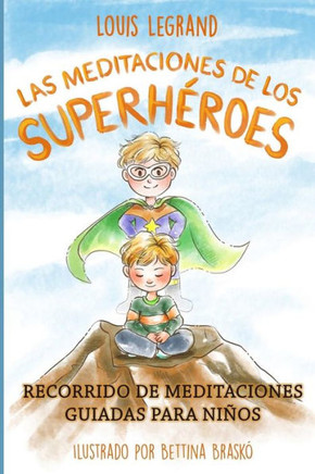 Las Meditaciones De Los Superheroes: Recorrido De Meditaciones Guiadas Para Ni?os (Spanish Edition) Las Meditaciones De Los Superheroes: Recorrido De Meditaciones Guiadas Para Ni?os (Spanish Edition)