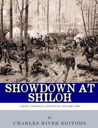 Showdown At Shiloh : The Lives And Careers Of Ulysses S. Grant, William Tecumseh Sherman, Albert Sidney Johnston And P.G.T. Beauregard