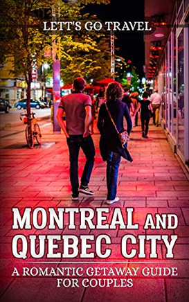 Montreal and Quebec City: A Romantic Getaway Guide For Couples