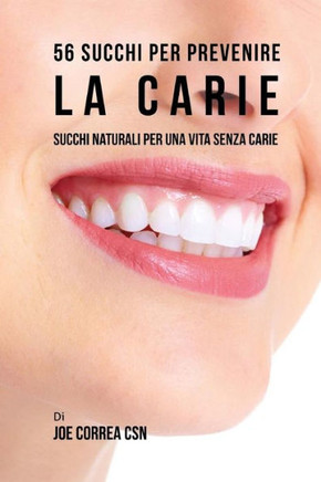 56 Ricette Di Succhi Per Prevenire La Carie: Utilizza I Succhi Per Una Vita Senza Carie (Italian Edition)