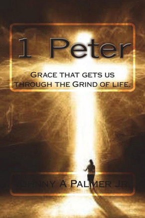 1 Peter: Grace that gets us through the Grind of life.