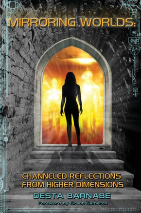 Mirroring Worlds : Channeled Reflections From Higher Dimensions