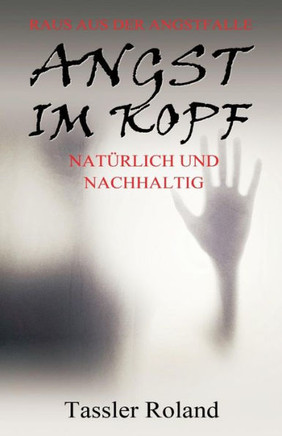 Angst Im Kopf: Raus Aus Der Angstfalle (German Edition)