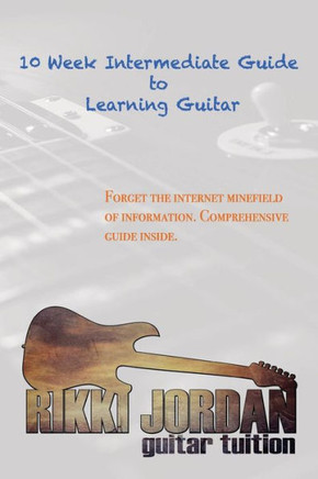 10 Week Intermediate Guide to Learning Guitar (10 Week Guide to Learning Guitar)