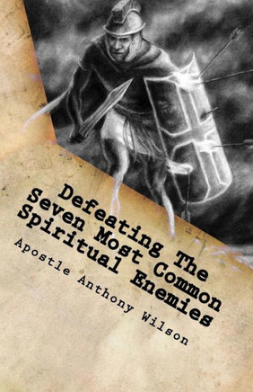 Defeating The Seven Most Common Spiritual Enemies: Spiritual Warfare That Makes A Difference