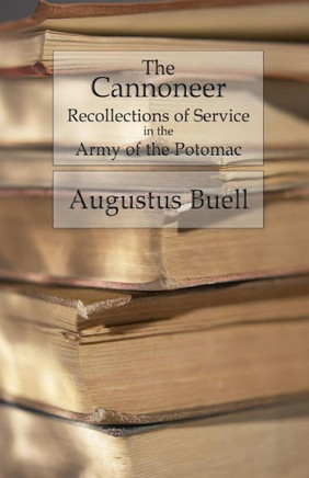 The Cannoneer: Recollections Of Service In The Army Of The Potomac