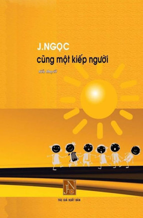 Cung Mot Kiep Nguoi: Tac Pham Cung Mot Kiep Nguoi, J.Ngoc Viet Ve Kho Luy Cua Nhung Tre Mo Coi Cung Nhu Nhung Nguoi Bat Hanh Bi Cha Dap Giua The Gioi ... Van Minh The Gioi. Kin (Vietnamese Edition)
