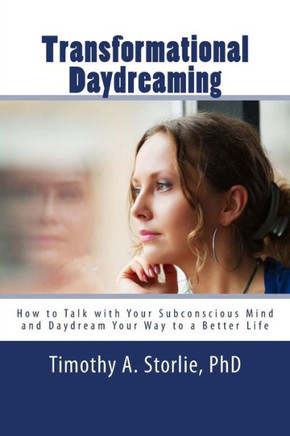 Transformational Daydreaming: How To Talk With Your Subconscious Mind And Daydream Your Way To A Better Life