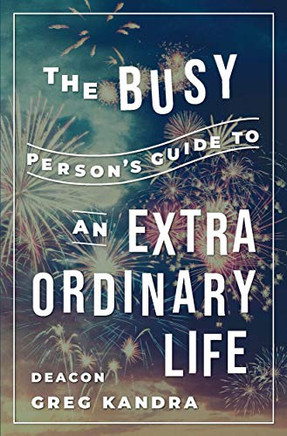 The Busy Person's Guide to an Extraordinary Life