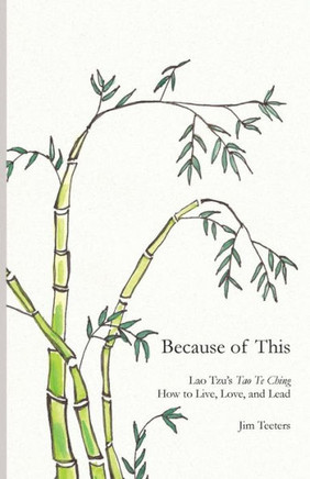 Because Of This: Lao Tzu's Tao Te Ching: How To Live, Love, And Lead