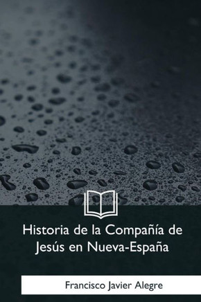 Historia de la Compania de Jesus en Nueva-Espana (Spanish Edition)
