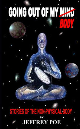 Going Out Of My Mind Body: Stories Of The Non-Physical Body