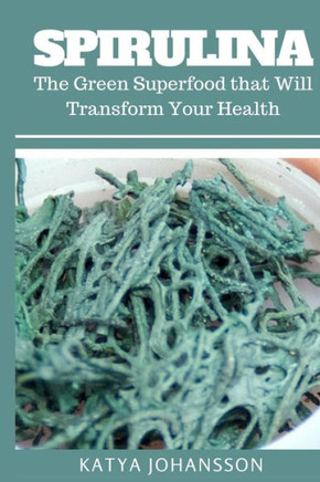 Spirulina: The Green Superfood That Will Transform Your Health + Bonus (Aquafaba)