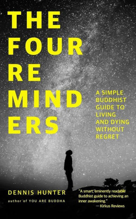 The Four Reminders: A Simple Buddhist Guide To Living And Dying Without Regret