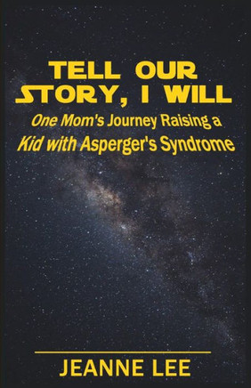 Tell Our Story, I Will: One Mom's Journey Raising A Kid With Asperger's Syndrome