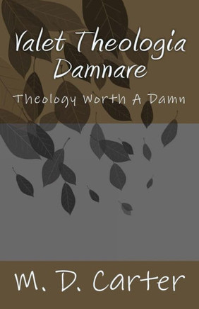 Valet Theologia Damnare : Theology Worth A Damn